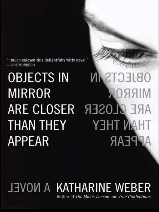 Title details for Objects in Mirror Are Closer Than They Appear by Katharine Weber - Available
